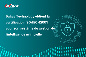 Dahua Technology obtient la certification ISO/IEC 42001 pour son système de gestion de l'intelligence artificielle Dahua Technology obtient la certification ISO/IEC 42001 pour son système de gestion de l'intelligence artificielle